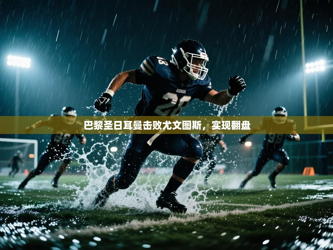 开云体育夜间模式开启-巴黎圣日耳曼击败尤文图斯,实现翻盘 第2张