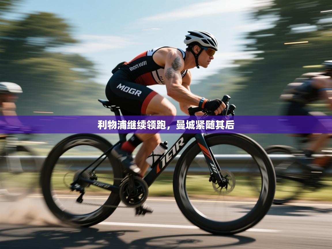 云开体育官网入口-利物浦继续领跑,曼城紧随其后 第3张