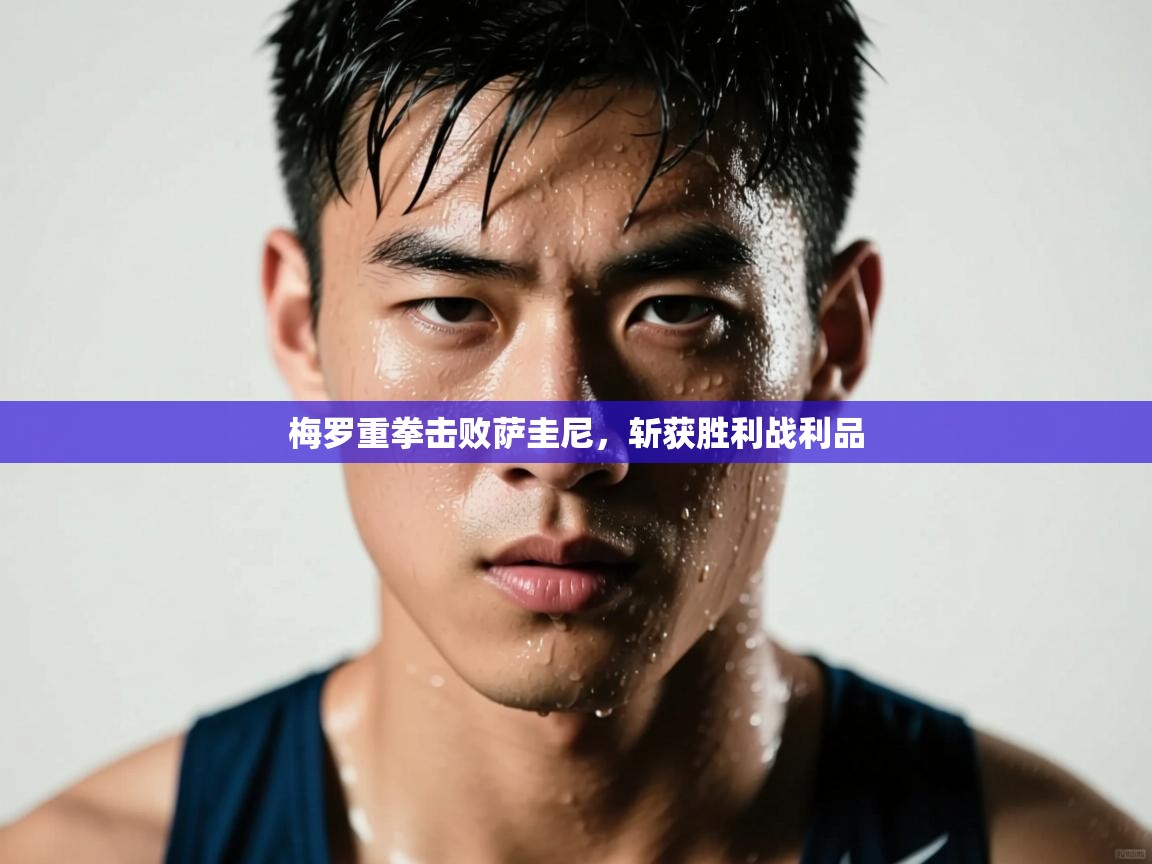 开云体育直播-梅罗重拳击败萨圭尼，斩获胜利战利品  第1张