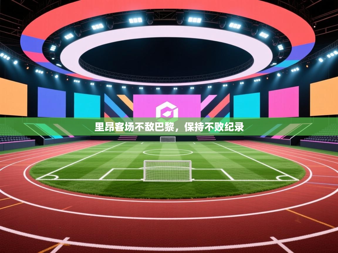 开云体育在线登入-里昂客场不敌巴黎，保持不败纪录  第1张