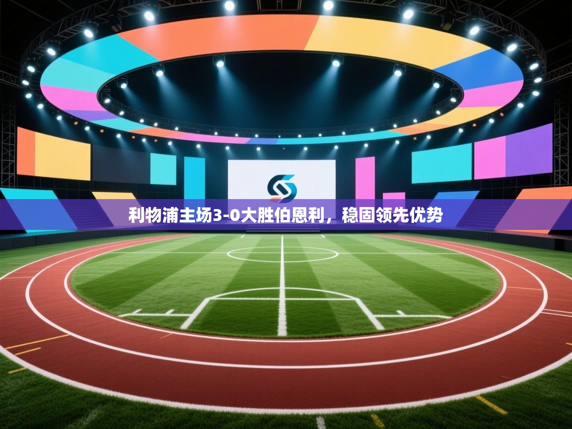 开云体育app投诉-利物浦主场3-0大胜伯恩利，稳固领先优势  第3张